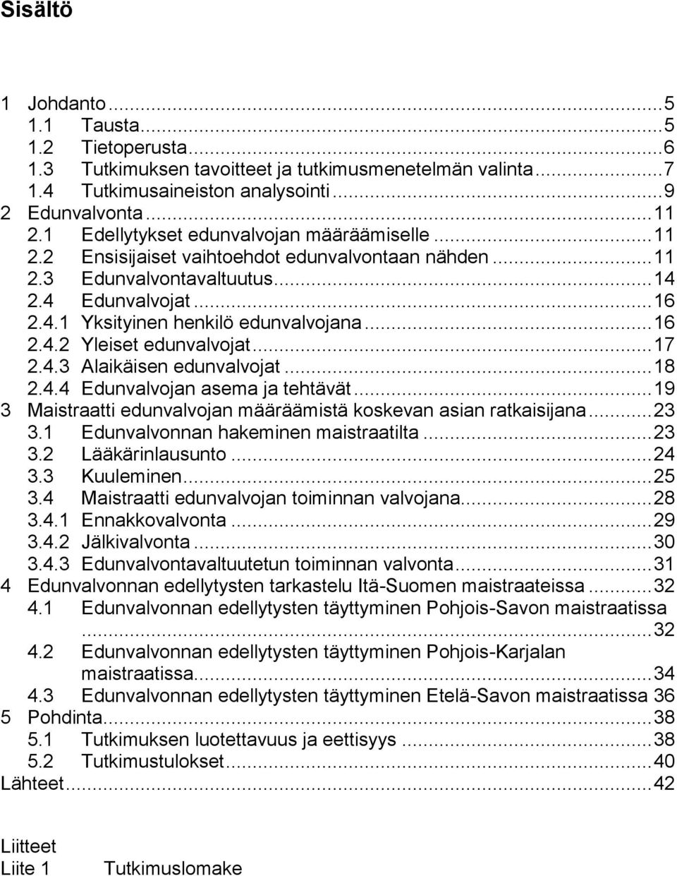 .. 16 2.4.2 Yleiset edunvalvojat... 17 2.4.3 Alaikäisen edunvalvojat... 18 2.4.4 Edunvalvojan asema ja tehtävät... 19 3 Maistraatti edunvalvojan määräämistä koskevan asian ratkaisijana... 23 3.