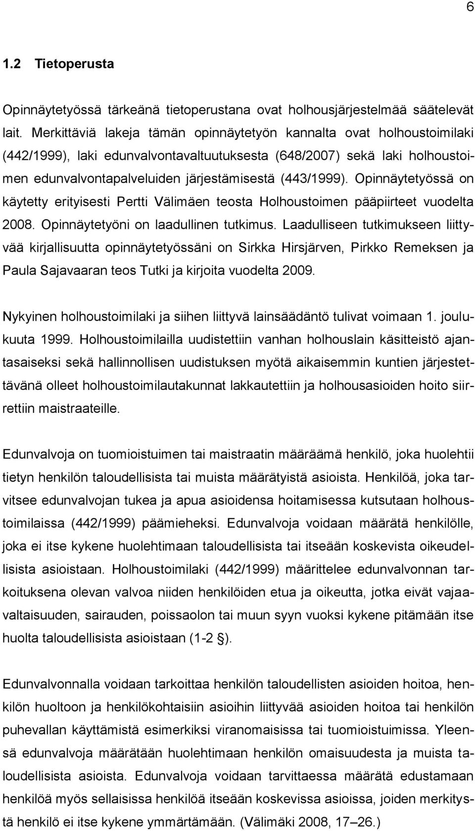 Opinnäytetyössä on käytetty erityisesti Pertti Välimäen teosta Holhoustoimen pääpiirteet vuodelta 2008. Opinnäytetyöni on laadullinen tutkimus.