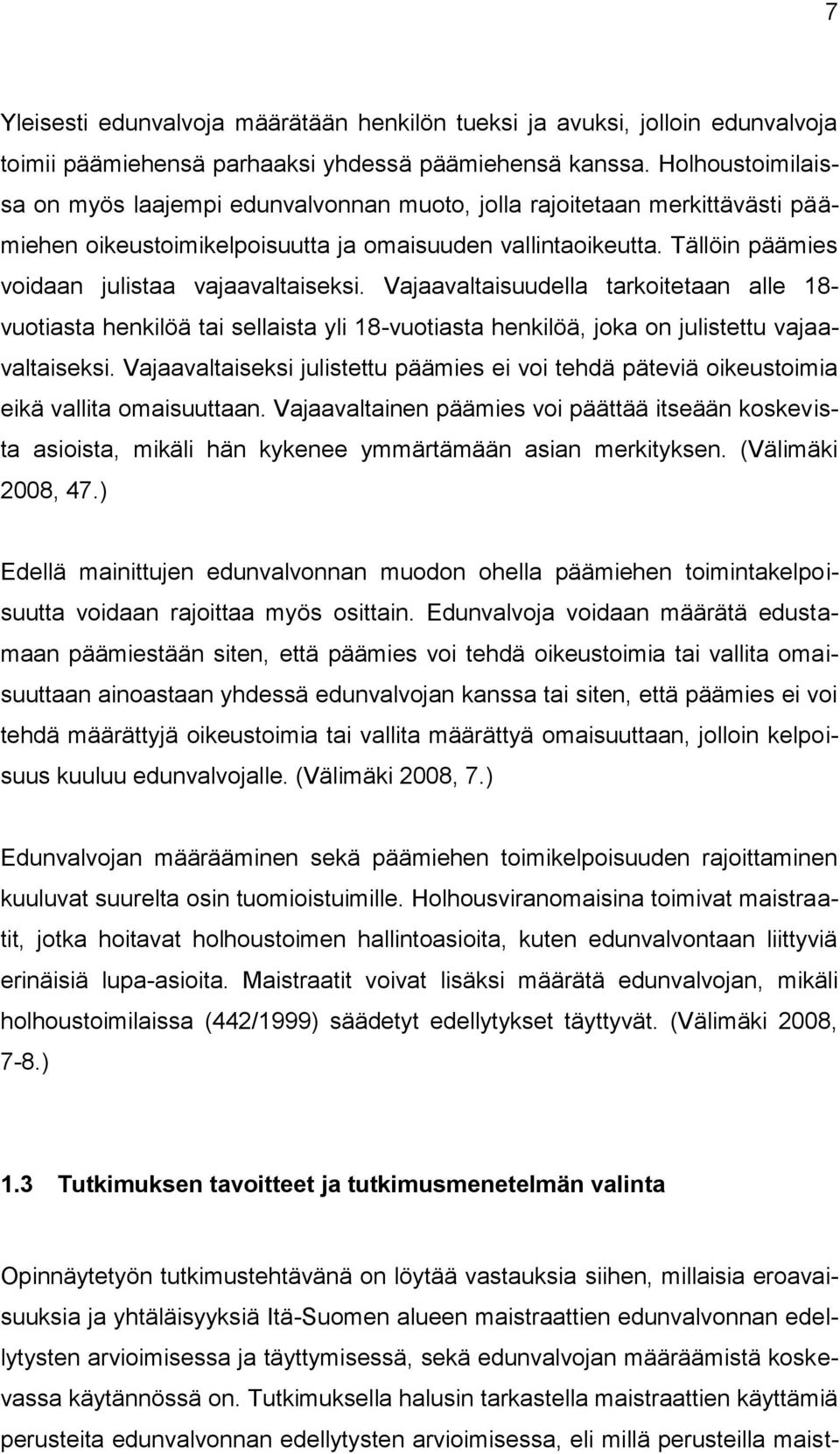 Tällöin päämies voidaan julistaa vajaavaltaiseksi. Vajaavaltaisuudella tarkoitetaan alle 18- vuotiasta henkilöä tai sellaista yli 18-vuotiasta henkilöä, joka on julistettu vajaavaltaiseksi.