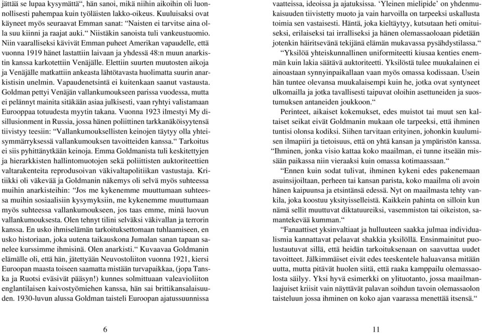 Niin vaaralliseksi kävivät Emman puheet Amerikan vapaudelle, että vuonna 1919 hänet lastattiin laivaan ja yhdessä 48:n muun anarkistin kanssa karkotettiin Venäjälle.