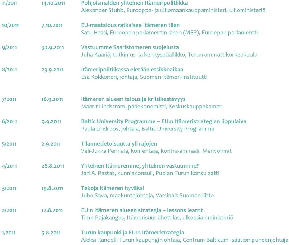 9.2011 Itämeren alueen talous ja kriisikestävyys Maarit Lindström, pääekonomisti, Keskuskauppakamari 6/2011 9.9.2011 Baltic University Programme EU:n Itämeristrategian lippulaiva Paula Lindroos, johtaja, Baltic University Programme 5/2011 2.