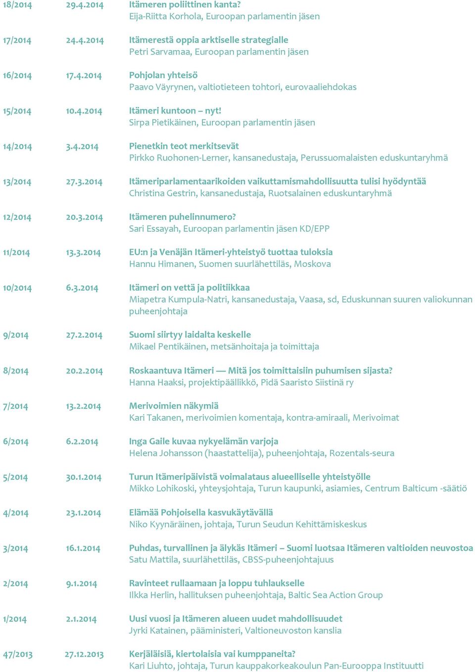 3.2014 Itämeriparlamentaarikoiden vaikuttamismahdollisuutta tulisi hyödyntää Christina Gestrin, kansanedustaja, Ruotsalainen eduskuntaryhmä 12/2014 20.3.2014 Itämeren puhelinnumero?