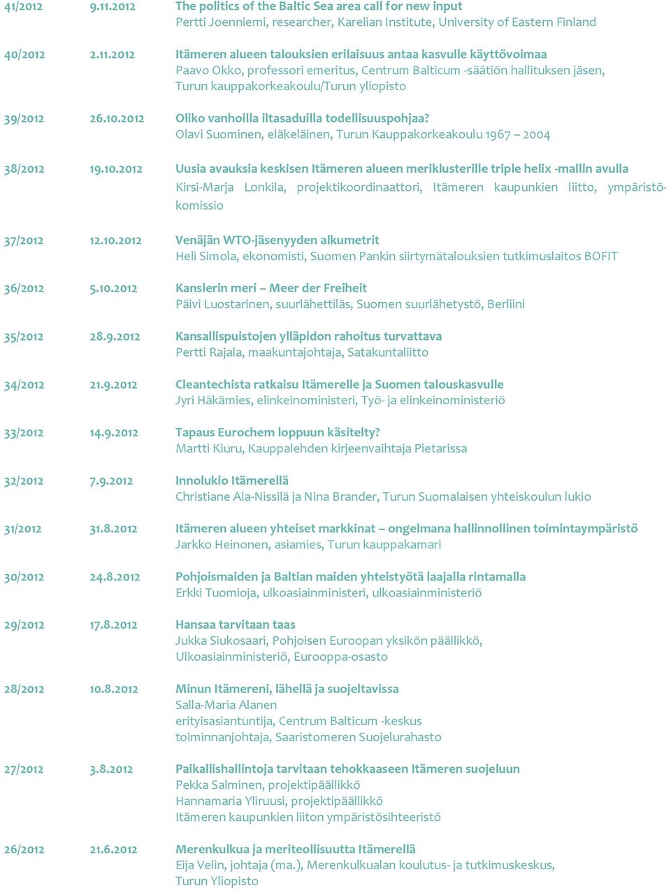 2012 Itämeren alueen talouksien erilaisuus antaa kasvulle käyttövoimaa Paavo Okko, professori emeritus, Centrum Balticum -säätiön hallituksen jäsen, Turun kauppakorkeakoulu/turun yliopisto 39/2012 26.