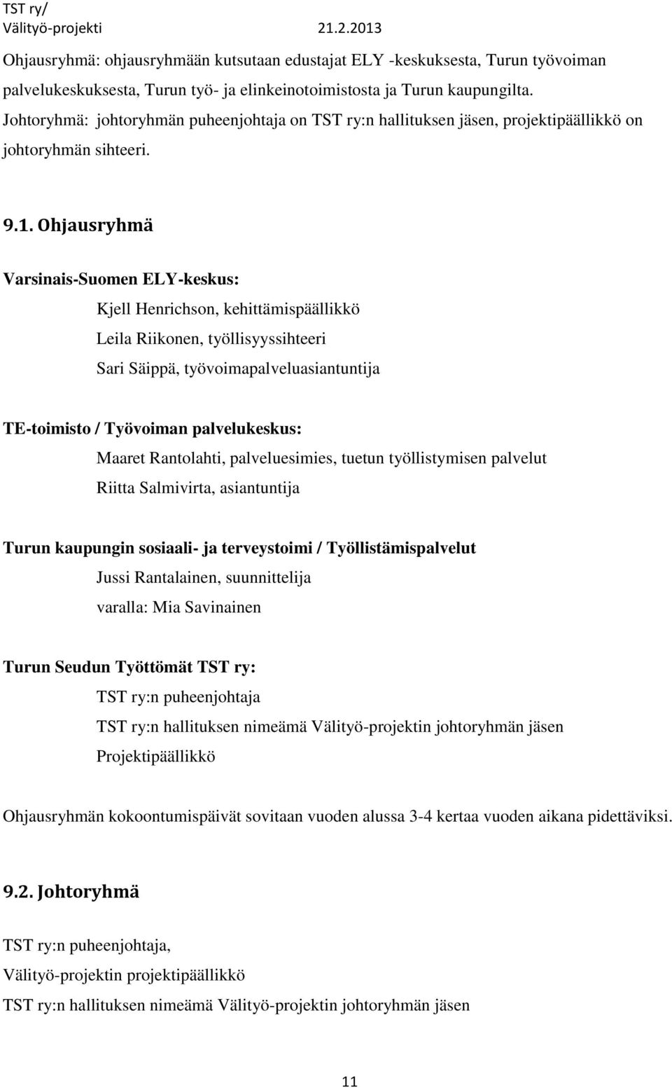 Ohjausryhmä Varsinais-Suomen ELY-keskus: Kjell Henrichson, kehittämispäällikkö Leila Riikonen, työllisyyssihteeri Sari Säippä, työvoimapalveluasiantuntija TE-toimisto / Työvoiman palvelukeskus: