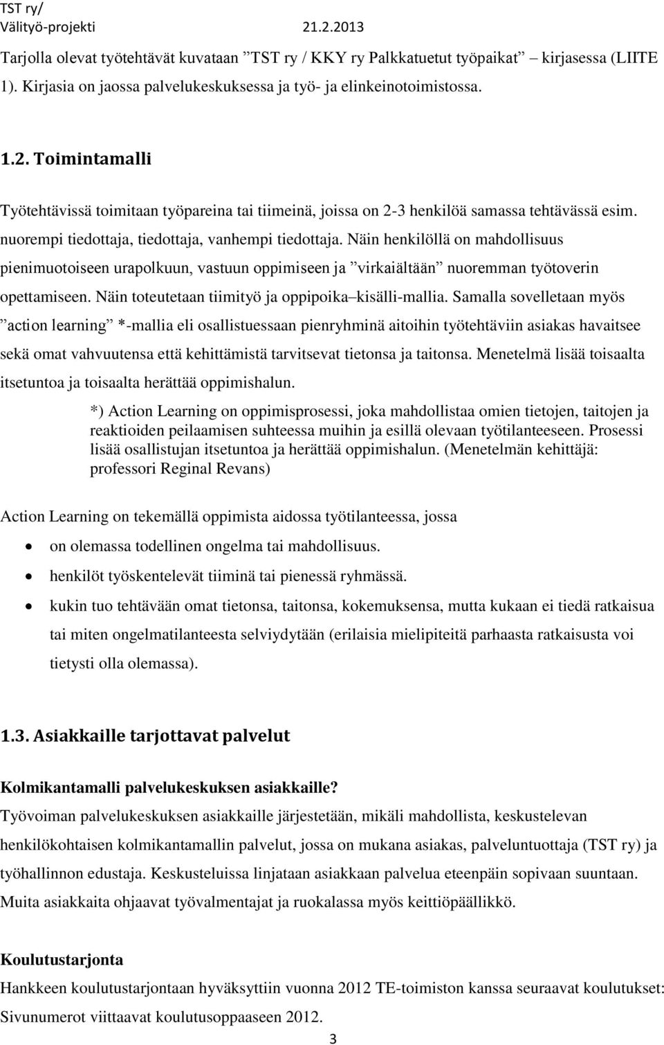 Näin henkilöllä on mahdollisuus pienimuotoiseen urapolkuun, vastuun oppimiseen ja virkaiältään nuoremman työtoverin opettamiseen. Näin toteutetaan tiimityö ja oppipoika kisälli-mallia.