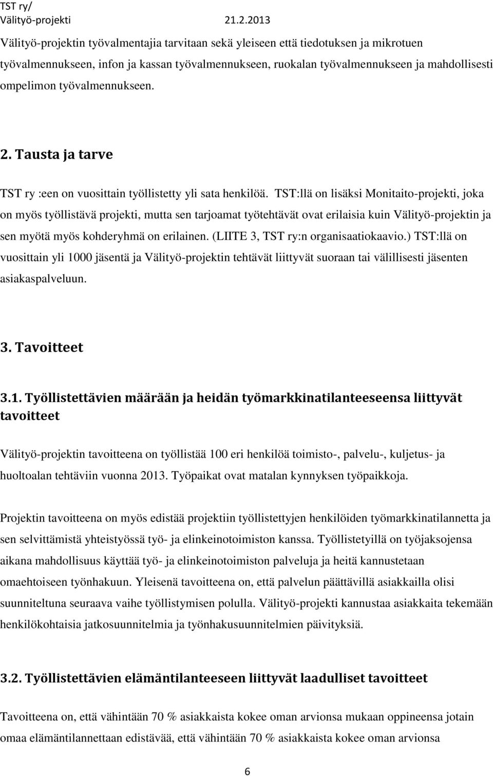 TST:llä on lisäksi Monitaito-projekti, joka on myös työllistävä projekti, mutta sen tarjoamat työtehtävät ovat erilaisia kuin Välityö-projektin ja sen myötä myös kohderyhmä on erilainen.