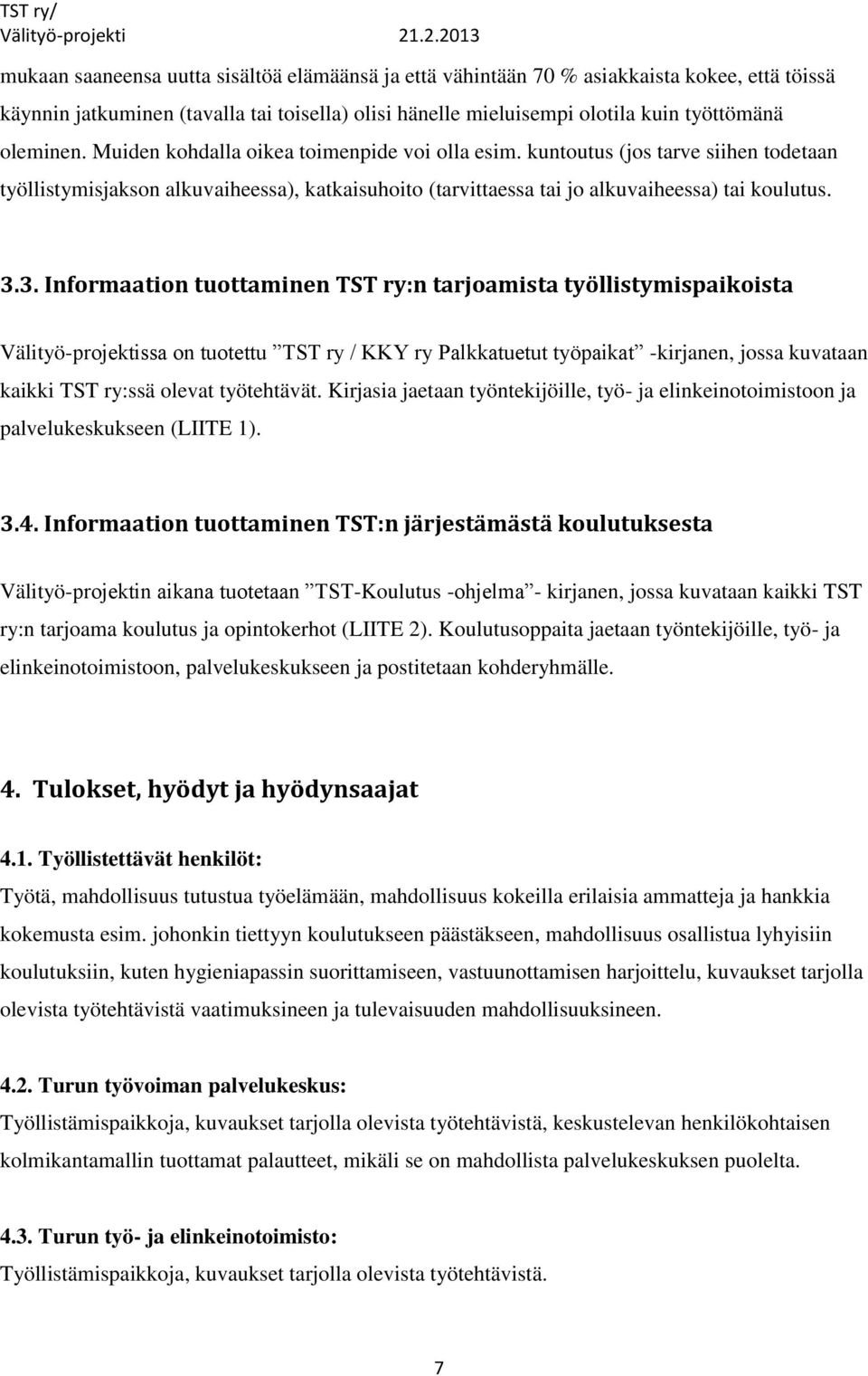 3. Informaation tuottaminen TST ry:n tarjoamista työllistymispaikoista Välityö-projektissa on tuotettu TST ry / KKY ry Palkkatuetut työpaikat -kirjanen, jossa kuvataan kaikki TST ry:ssä olevat