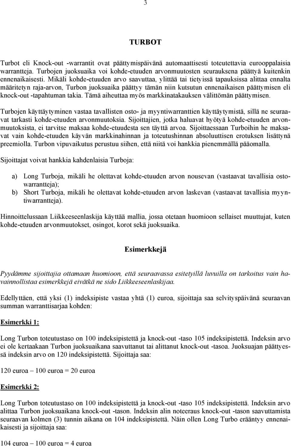 Mikäli kohde-etuuden arvo saavuttaa, ylittää tai tietyissä tapauksissa alittaa ennalta määritetyn raja-arvon, Turbon juoksuaika päättyy tämän niin kutsutun ennenaikaisen päättymisen eli knock-out