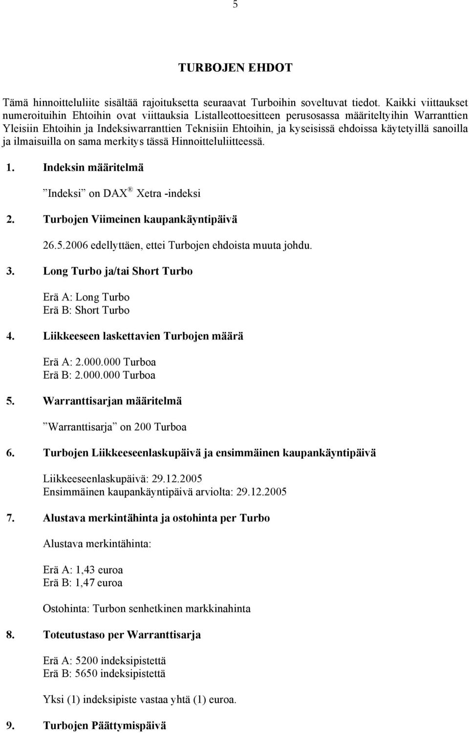 ehdoissa käytetyillä sanoilla ja ilmaisuilla on sama merkitys tässä Hinnoitteluliitteessä. 1. Indeksin määritelmä Indeksi on DAX Xetra -indeksi 2. Turbojen Viimeinen kaupankäyntipäivä 26.5.