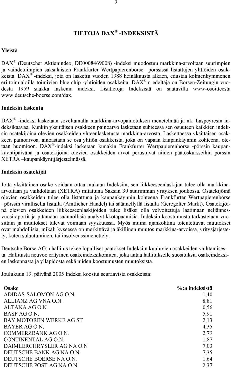 DAX :n edeltäjä on Börsen-Zeitungin vuodesta 1959 saakka laskema indeksi. Lisätietoja Indeksistä on saatavilla www-osoitteesta www.deutsche-boerse.com/dax.