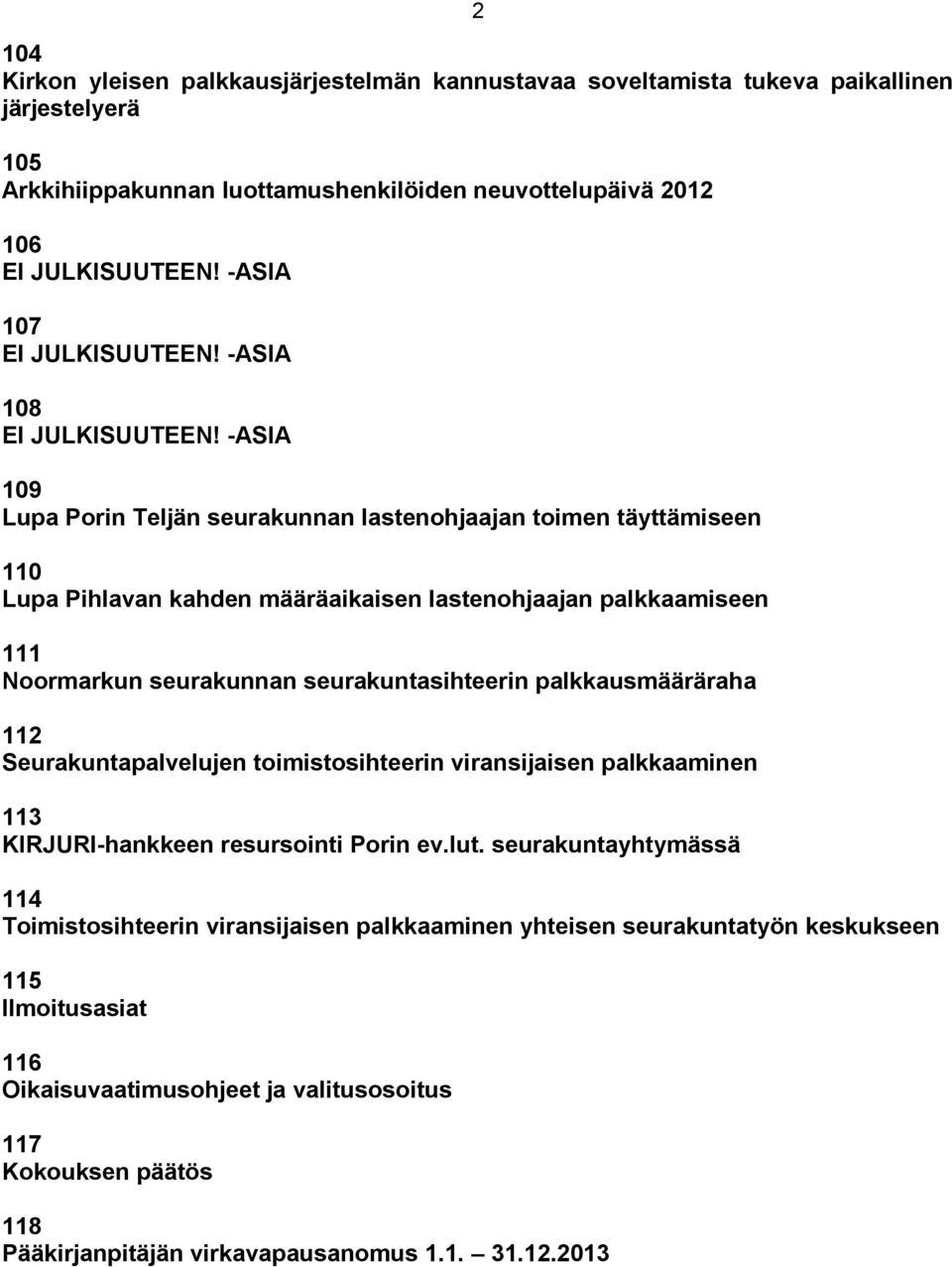 -ASIA 109 Lupa Porin Teljän seurakunnan lastenohjaajan toimen täyttämiseen 110 Lupa Pihlavan kahden määräaikaisen lastenohjaajan palkkaamiseen 111 Noormarkun seurakunnan seurakuntasihteerin