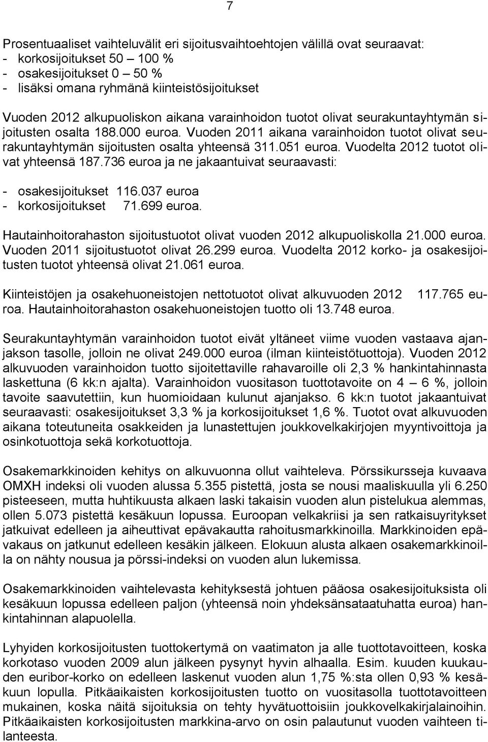 051 euroa. Vuodelta 2012 tuotot olivat yhteensä 187.736 euroa ja ne jakaantuivat seuraavasti: - osakesijoitukset 116.037 euroa - korkosijoitukset 71.699 euroa.