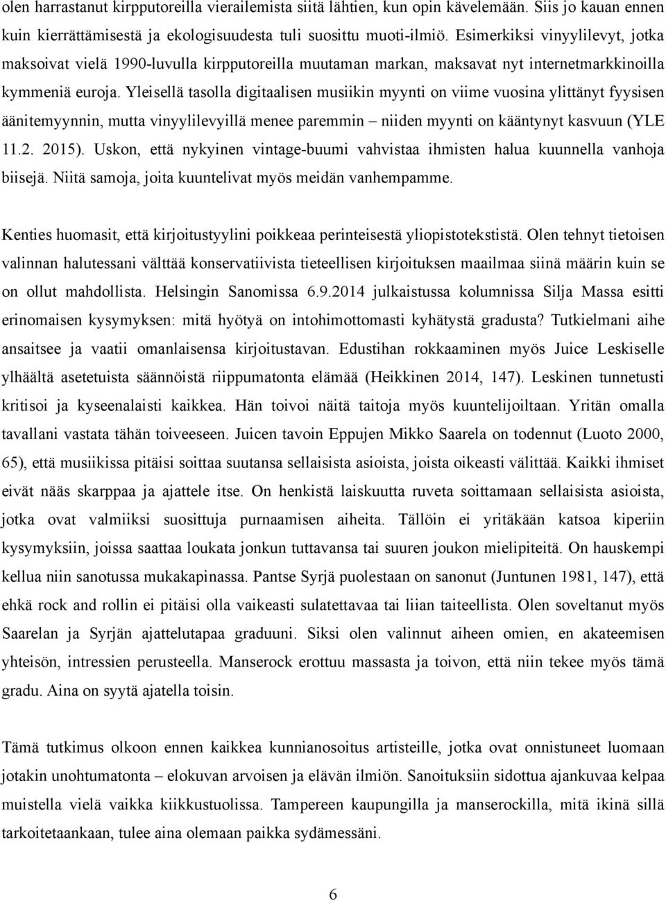 Yleisellä tasolla digitaalisen musiikin myynti on viime vuosina ylittänyt fyysisen äänitemyynnin, mutta vinyylilevyillä menee paremmin niiden myynti on kääntynyt kasvuun (YLE 11.2. 2015).