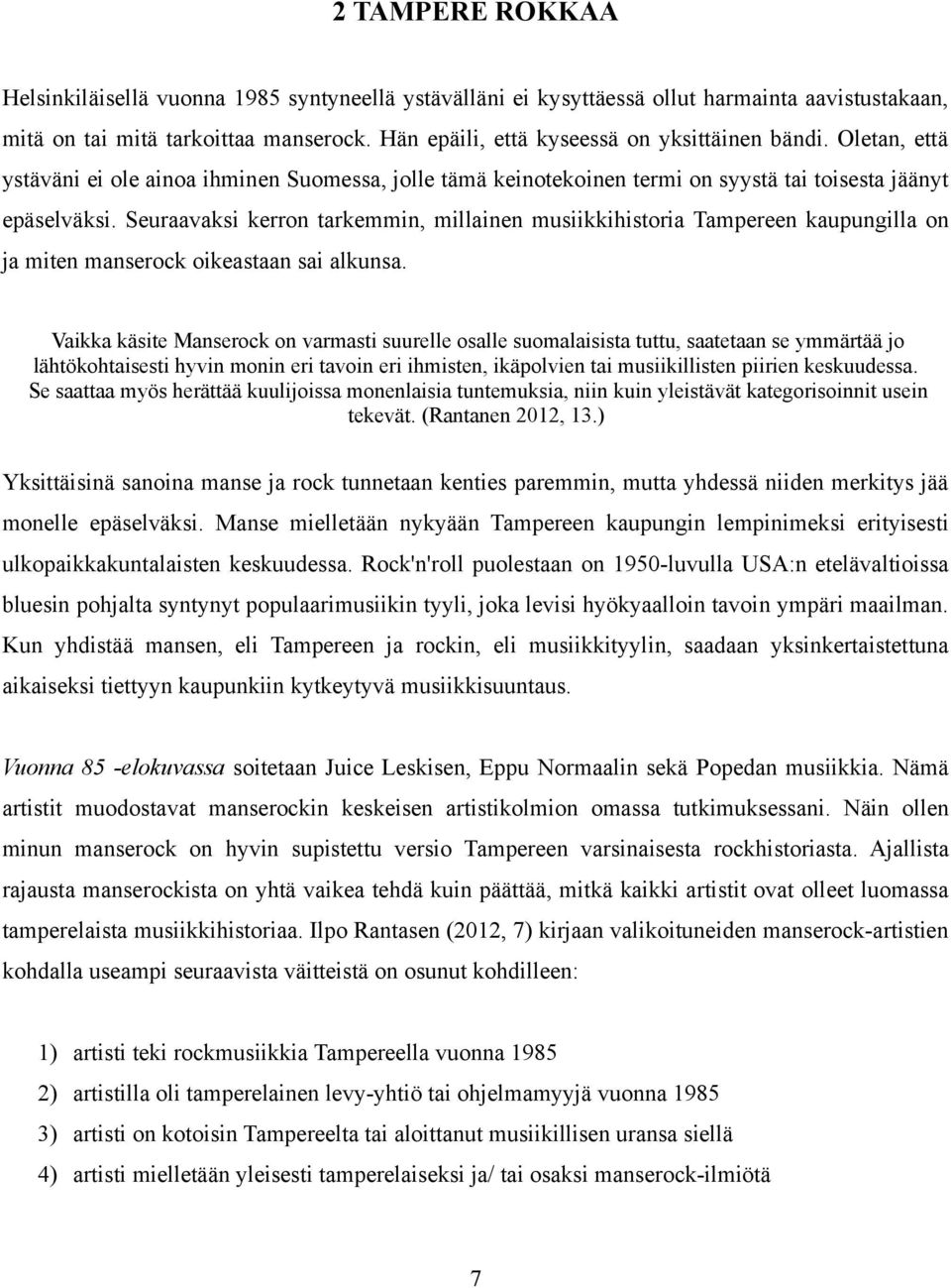 Seuraavaksi kerron tarkemmin, millainen musiikkihistoria Tampereen kaupungilla on ja miten manserock oikeastaan sai alkunsa.