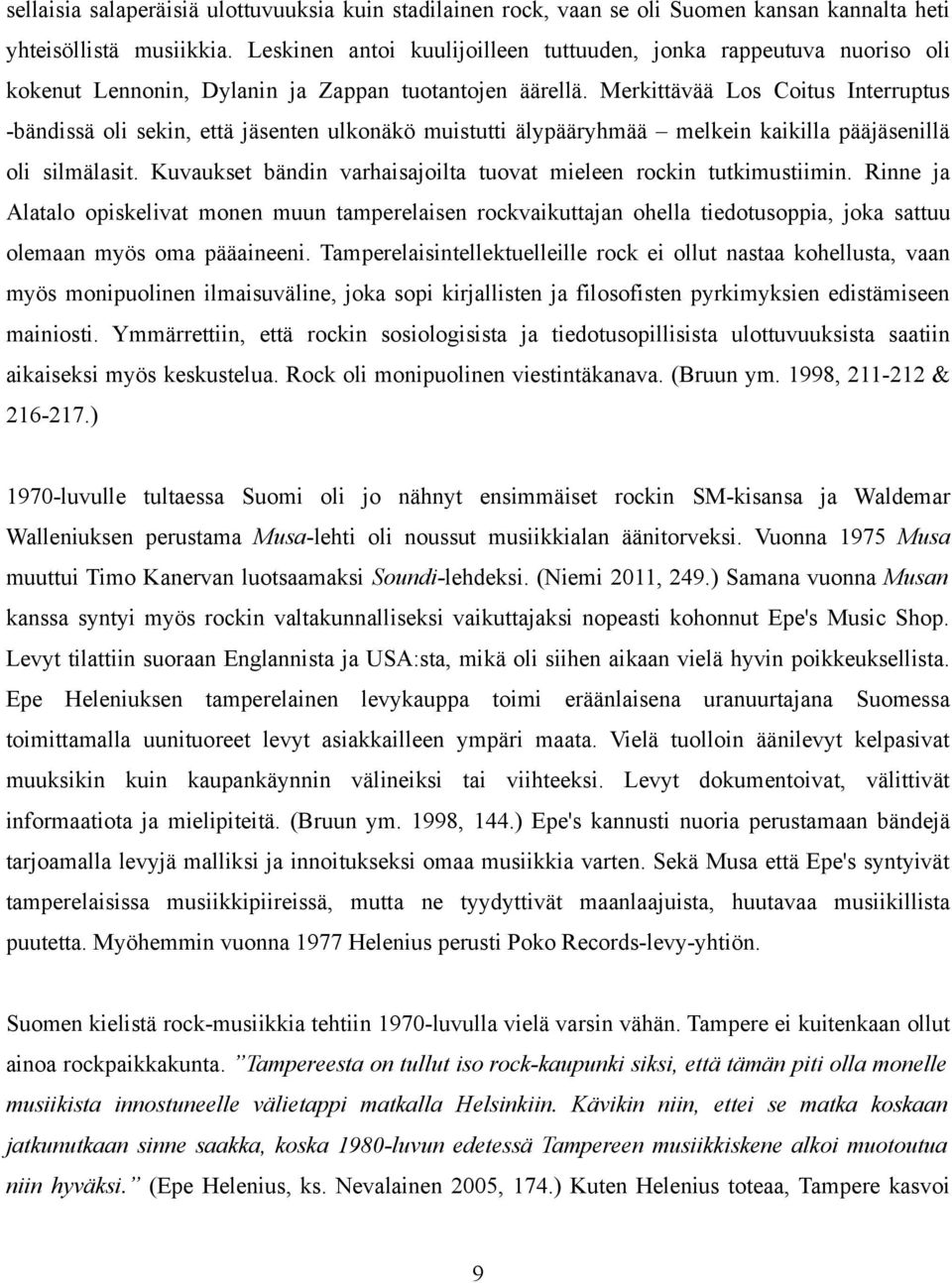 Merkittävää Los Coitus Interruptus -bändissä oli sekin, että jäsenten ulkonäkö muistutti älypääryhmää melkein kaikilla pääjäsenillä oli silmälasit.