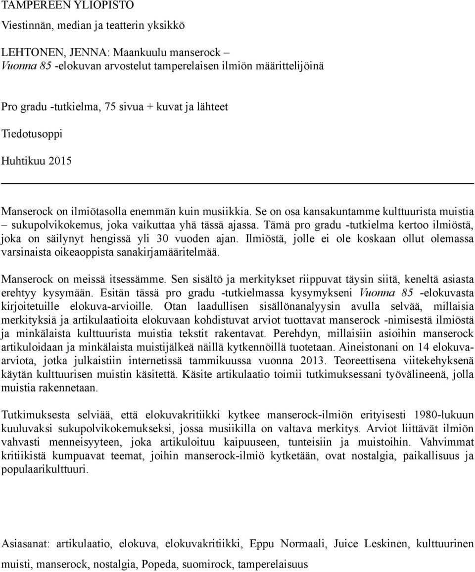 Tämä pro gradu -tutkielma kertoo ilmiöstä, joka on säilynyt hengissä yli 30 vuoden ajan. Ilmiöstä, jolle ei ole koskaan ollut olemassa varsinaista oikeaoppista sanakirjamääritelmää.