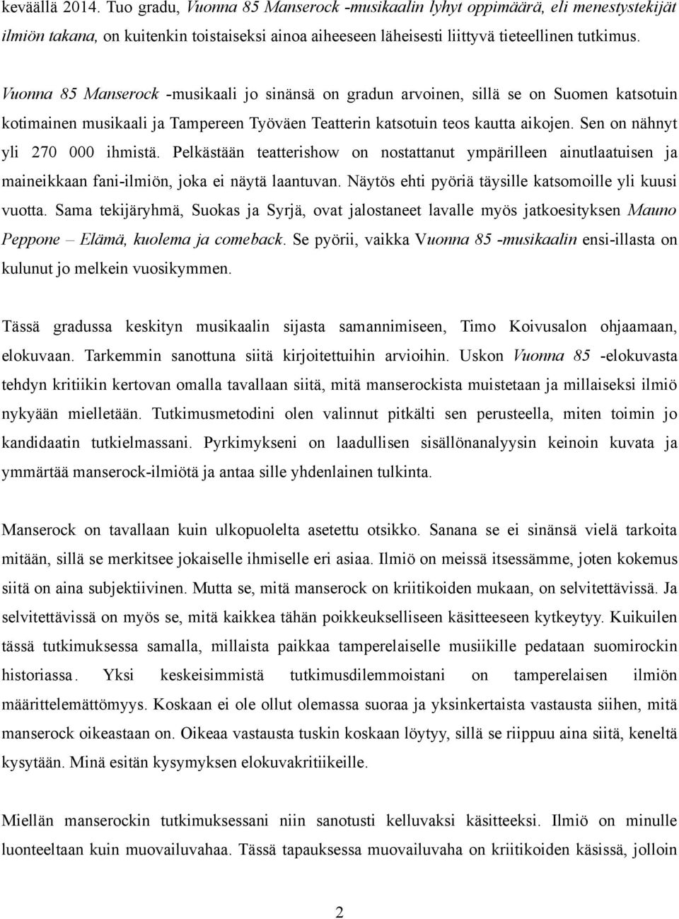 Sen on nähnyt yli 270 000 ihmistä. Pelkästään teatterishow on nostattanut ympärilleen ainutlaatuisen ja maineikkaan fani-ilmiön, joka ei näytä laantuvan.