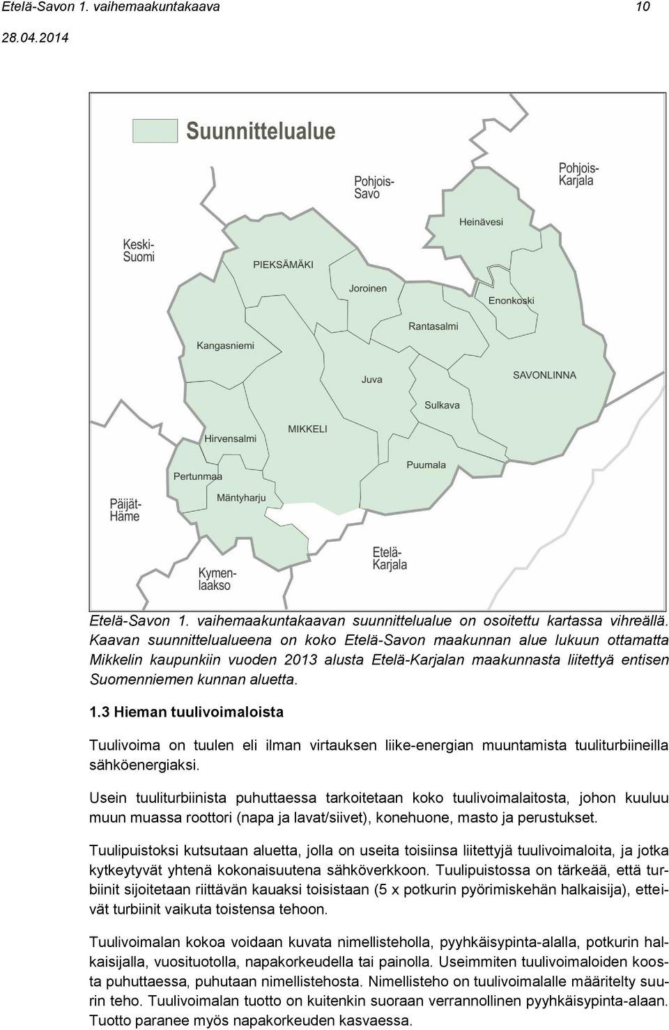 3 Hieman tuulivoimaloista Tuulivoima on tuulen eli ilman virtauksen liike-energian muuntamista tuuliturbiineilla sähköenergiaksi.