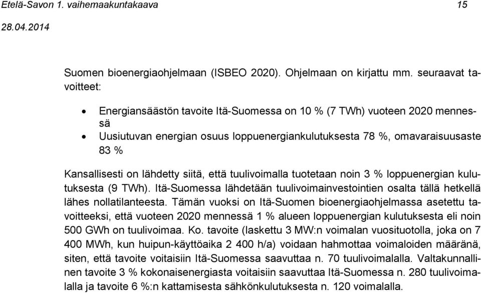 lähdetty siitä, että tuulivoimalla tuotetaan noin 3 % loppuenergian kulutuksesta (9 TWh). Itä-Suomessa lähdetään tuulivoimainvestointien osalta tällä hetkellä lähes nollatilanteesta.