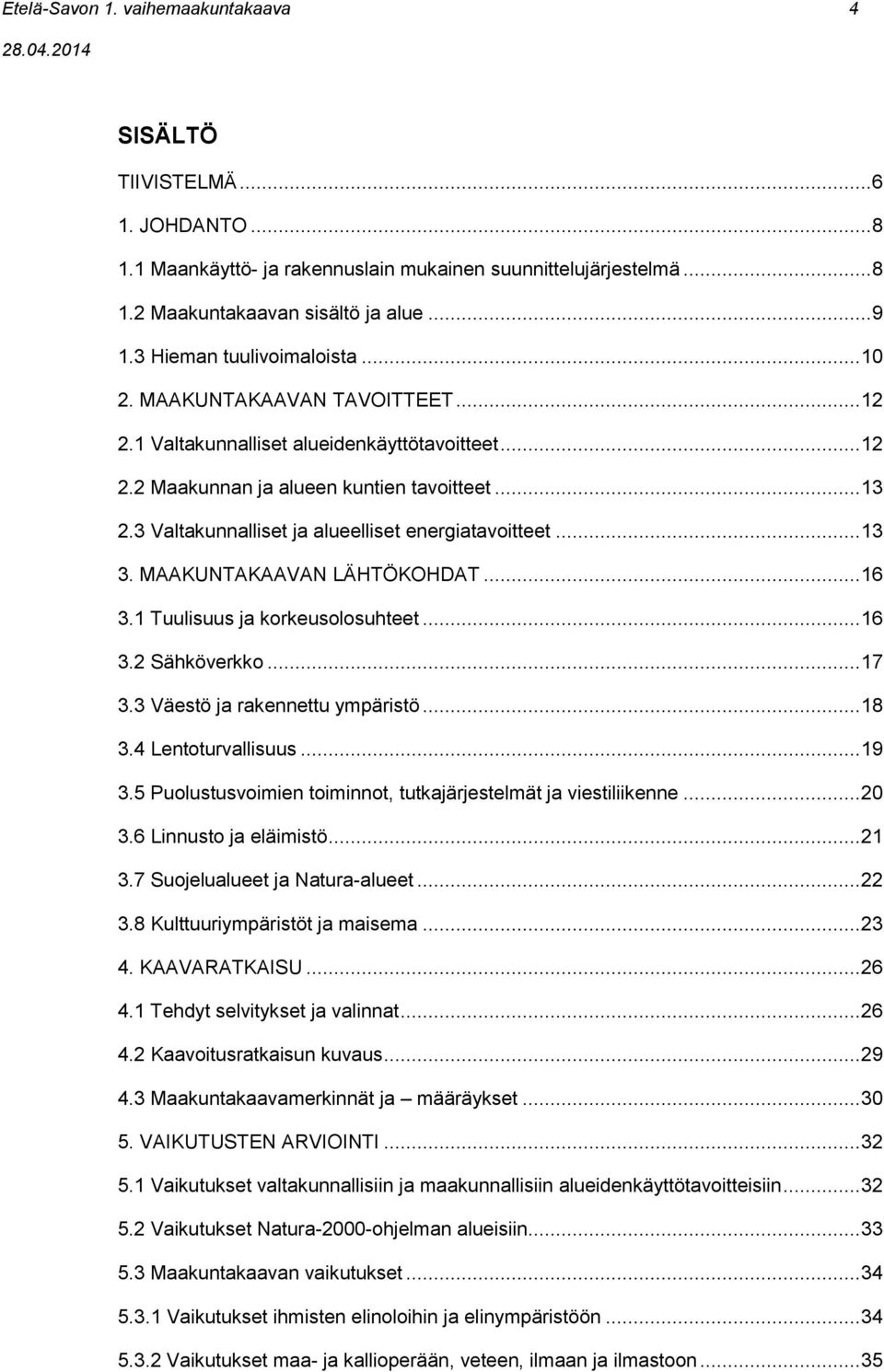 3 Valtakunnalliset ja alueelliset energiatavoitteet... 13 3. MAAKUNTAKAAVAN LÄHTÖKOHDAT... 16 3.1 Tuulisuus ja korkeusolosuhteet... 16 3.2 Sähköverkko... 17 3.3 Väestö ja rakennettu ympäristö... 18 3.