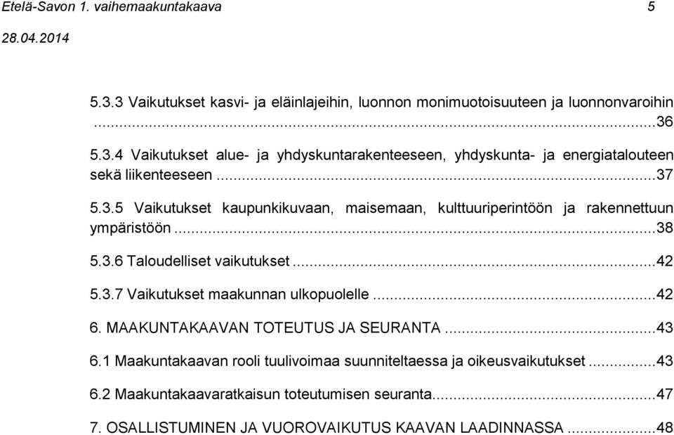 .. 42 6. MAAKUNTAKAAVAN TOTEUTUS JA SEURANTA... 43 6.1 Maakuntakaavan rooli tuulivoimaa suunniteltaessa ja oikeusvaikutukset... 43 6.2 Maakuntakaavaratkaisun toteutumisen seuranta.