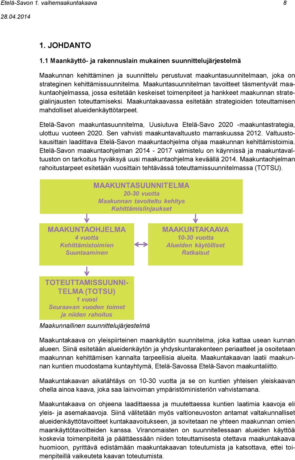 Maakuntasuunnitelman tavoitteet täsmentyvät maakuntaohjelmassa, jossa esitetään keskeiset toimenpiteet ja hankkeet maakunnan strategialinjausten toteuttamiseksi.