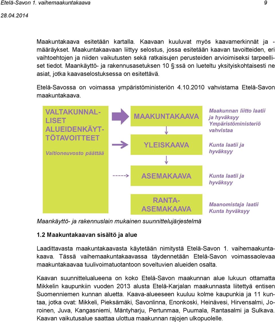 Maankäyttö- ja rakennusasetuksen 10 :ssä on lueteltu yksityiskohtaisesti ne asiat, jotka kaavaselostuksessa on esitettävä. Etelä-Savossa on voimassa ympäristöministeriön 4.10.2010 vahvistama Etelä-Savon maakuntakaava.