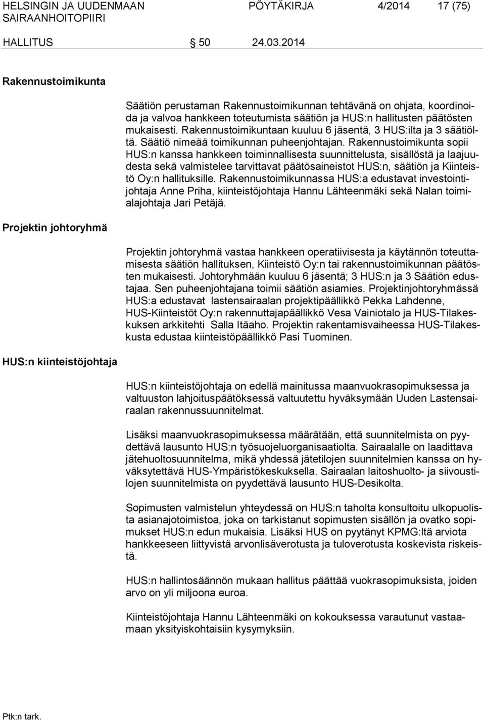 hallitusten päätösten mukaisesti. Rakennustoimikuntaan kuuluu 6 jäsentä, 3 HUS:ilta ja 3 säätiöltä. Säätiö nimeää toimikunnan puheenjohtajan.