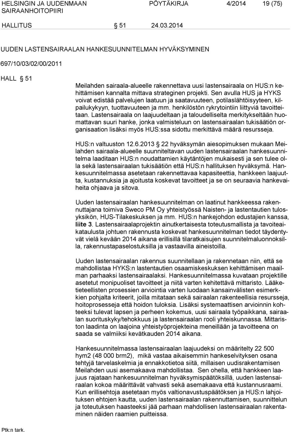 projekti. Sen avulla HUS ja HYKS voivat edistää palvelujen laatuun ja saatavuuteen, potilaslähtöisyyteen, kilpailukykyyn, tuottavuuteen ja mm. henkilöstön rykrytointiin liittyviä tavoitteitaan.