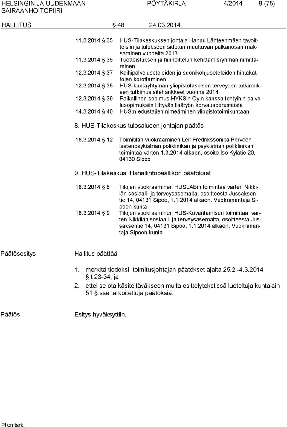 3.2014 37 Kaihipalveluseteleiden ja suonikohjuseteleiden hintakattojen korottaminen 12.3.2014 38 HUS-kuntayhtymän yliopistotasoisen terveyden tutkimuksen tutkimuslaitehankkeet vuonna 2014 12.3.2014 39 Paikallinen sopimus HYKSin Oy:n kanssa tehtyihin palvelusopimuksiin liittyvän lisätyön korvausperusteista 14.