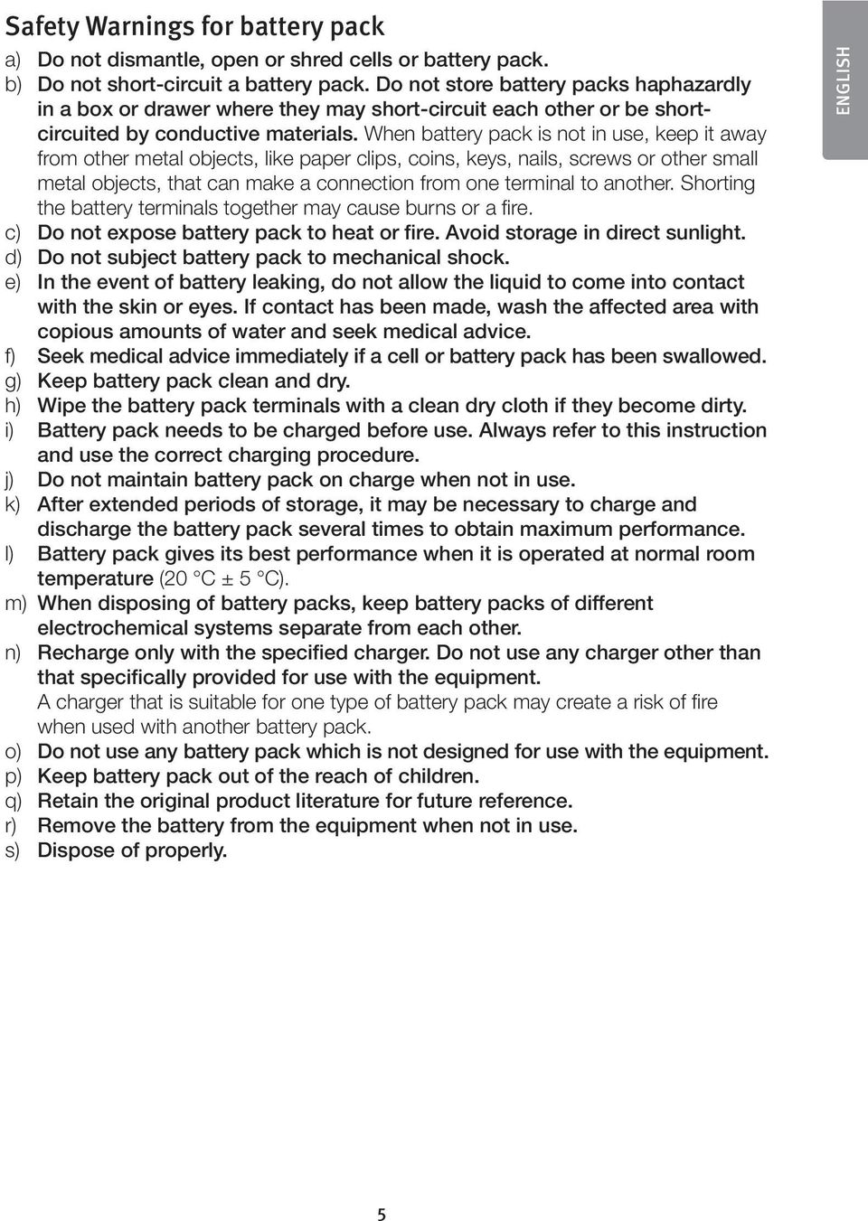 When battery pack is not in use, keep it away from other metal objects, like paper clips, coins, keys, nails, screws or other small metal objects, that can make a connection from one terminal to