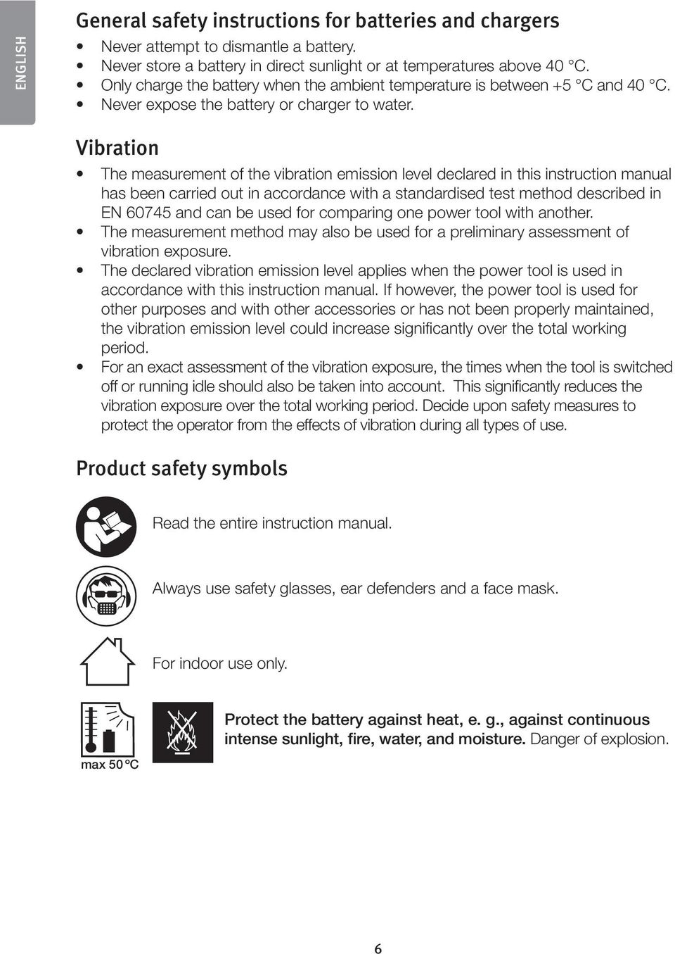 Vibration The measurement of the vibration emission level declared in this instruction manual has been carried out in accordance with a standardised test method described in EN 60745 and can be used