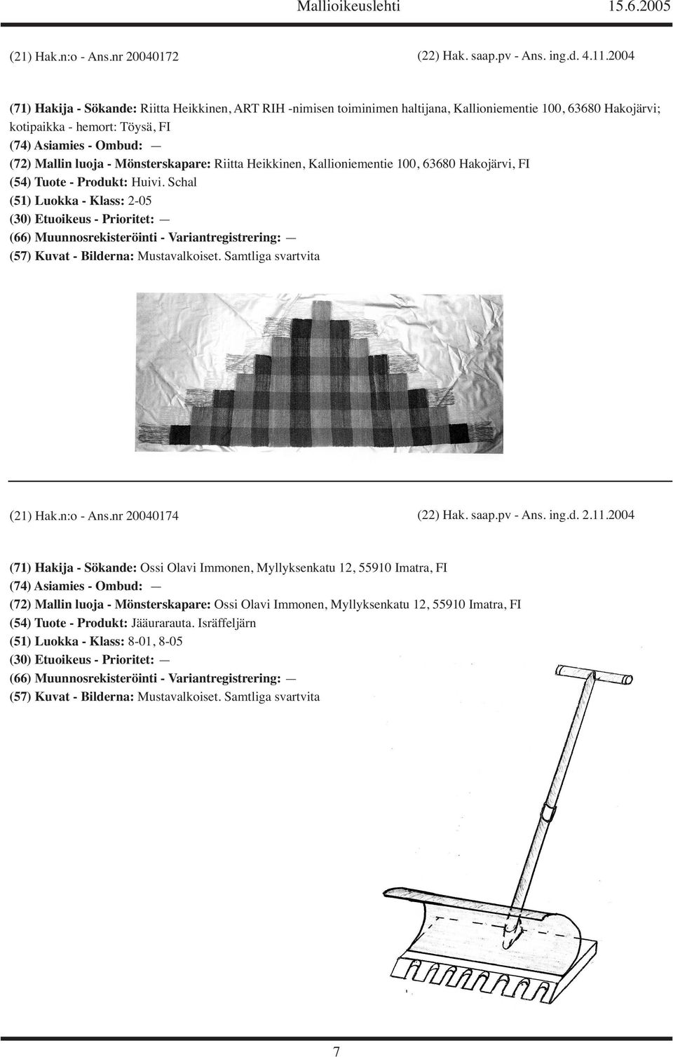 Mönsterskapare: Riitta Heikkinen, Kallioniementie 100, 63680 Hakojärvi, FI (54) Tuote - Produkt: Huivi. Schal (51) Luokka - Klass: 2-05 (30) Etuoikeus - Prioritet: (21) Hak.n:o - Ans.