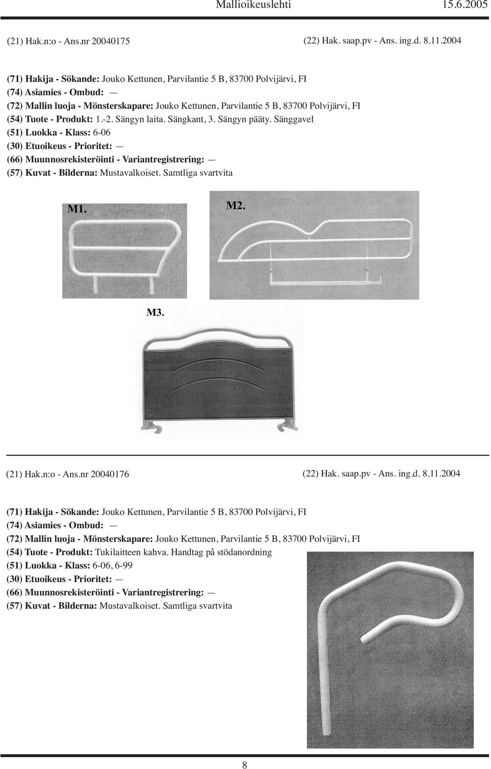 (54) Tuote - Produkt: 1.-2. Sängyn laita. Sängkant, 3. Sängyn pääty. Sänggavel (51) Luokka - Klass: 6-06 (30) Etuoikeus - Prioritet: (21) Hak.n:o - Ans.nr 20040176 (22) Hak. saap.pv - Ans. ing.d. 8.