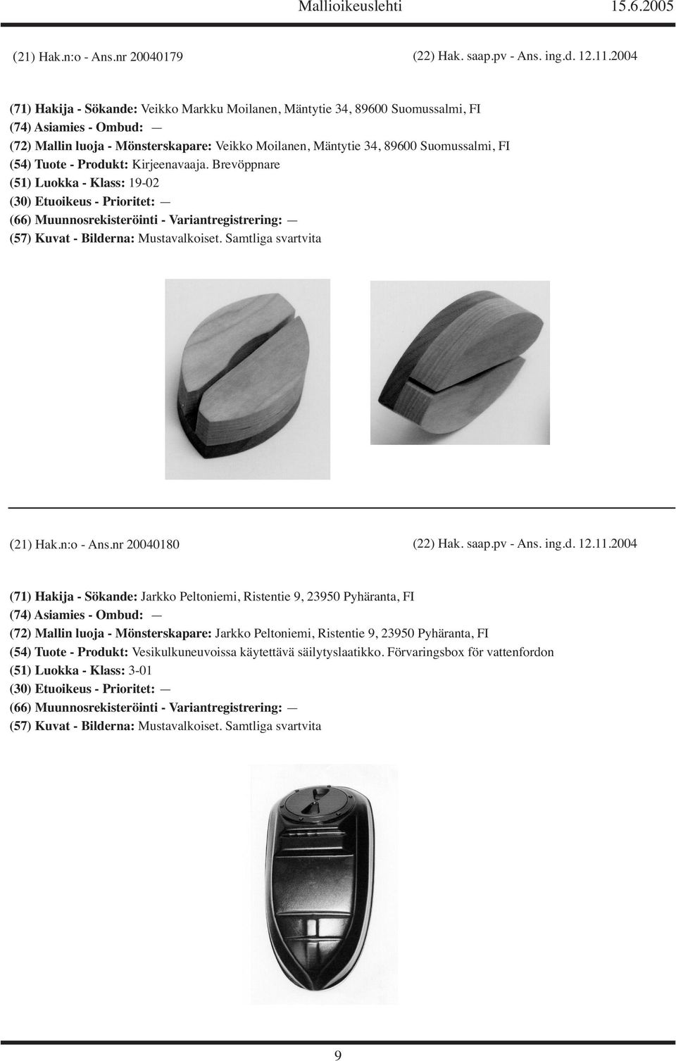 FI (54) Tuote - Produkt: Kirjeenavaaja. Brevöppnare (51) Luokka - Klass: 19-02 (30) Etuoikeus - Prioritet: (21) Hak.n:o - Ans.nr 20040180 (22) Hak. saap.pv - Ans. ing.d. 12.11.
