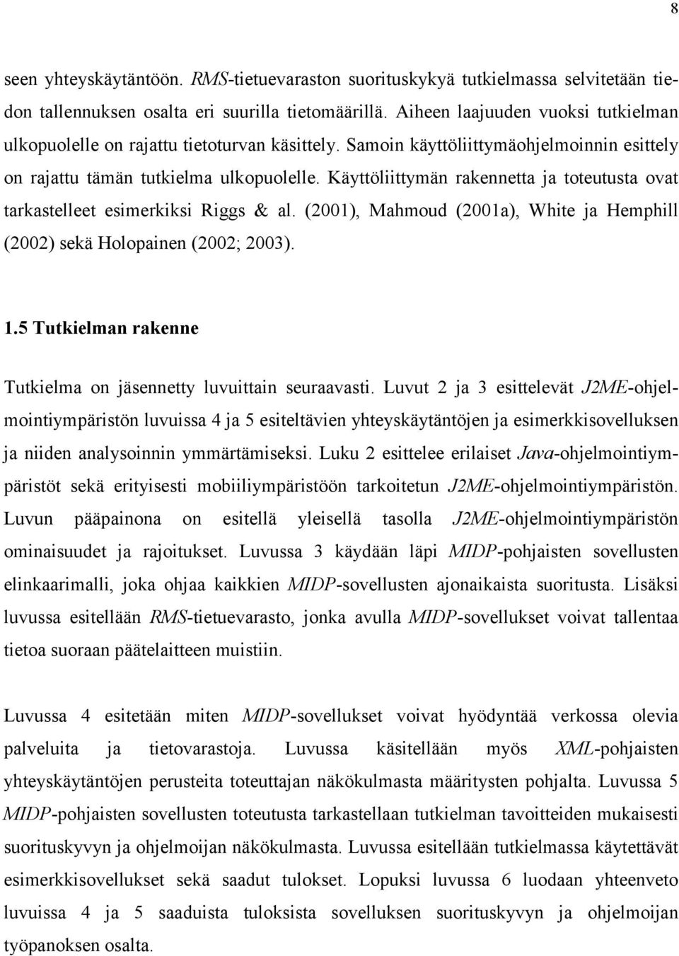 Käyttöliittymän rakennetta ja toteutusta ovat tarkastelleet esimerkiksi Riggs & al. (01), Mahmoud (01a), White ja Hemphill (02) sekä Holopainen (02; 03). 1.