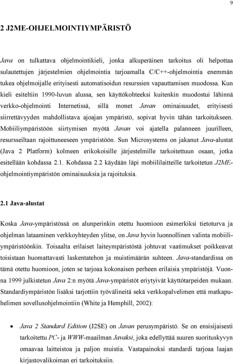 Kun kieli esiteltiin 1990-luvun alussa, sen käyttökohteeksi kuitenkin muodostui lähinnä verkko-ohjelmointi Internetissä, sillä monet Javan ominaisuudet, erityisesti siirrettävyyden mahdollistava