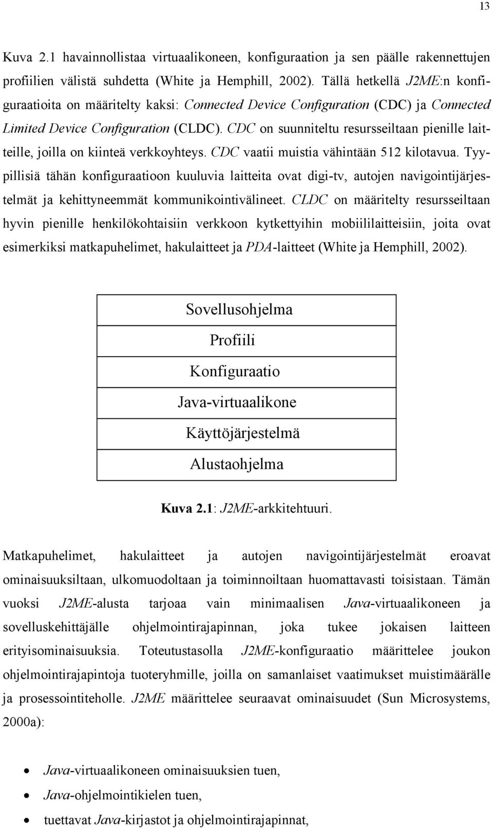 CDC on suunniteltu resursseiltaan pienille laitteille, joilla on kiinteä verkkoyhteys. CDC vaatii muistia vähintään 512 kilotavua.