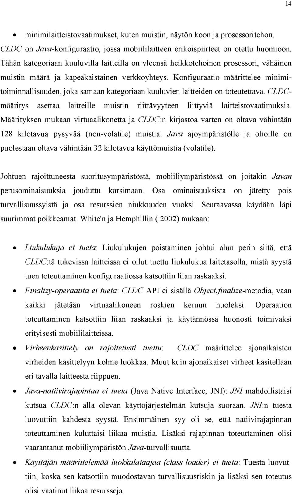Konfiguraatio määrittelee minimitoiminnallisuuden, joka samaan kategoriaan kuuluvien laitteiden on toteutettava. CLDCmääritys asettaa laitteille muistin riittävyyteen liittyviä laitteistovaatimuksia.
