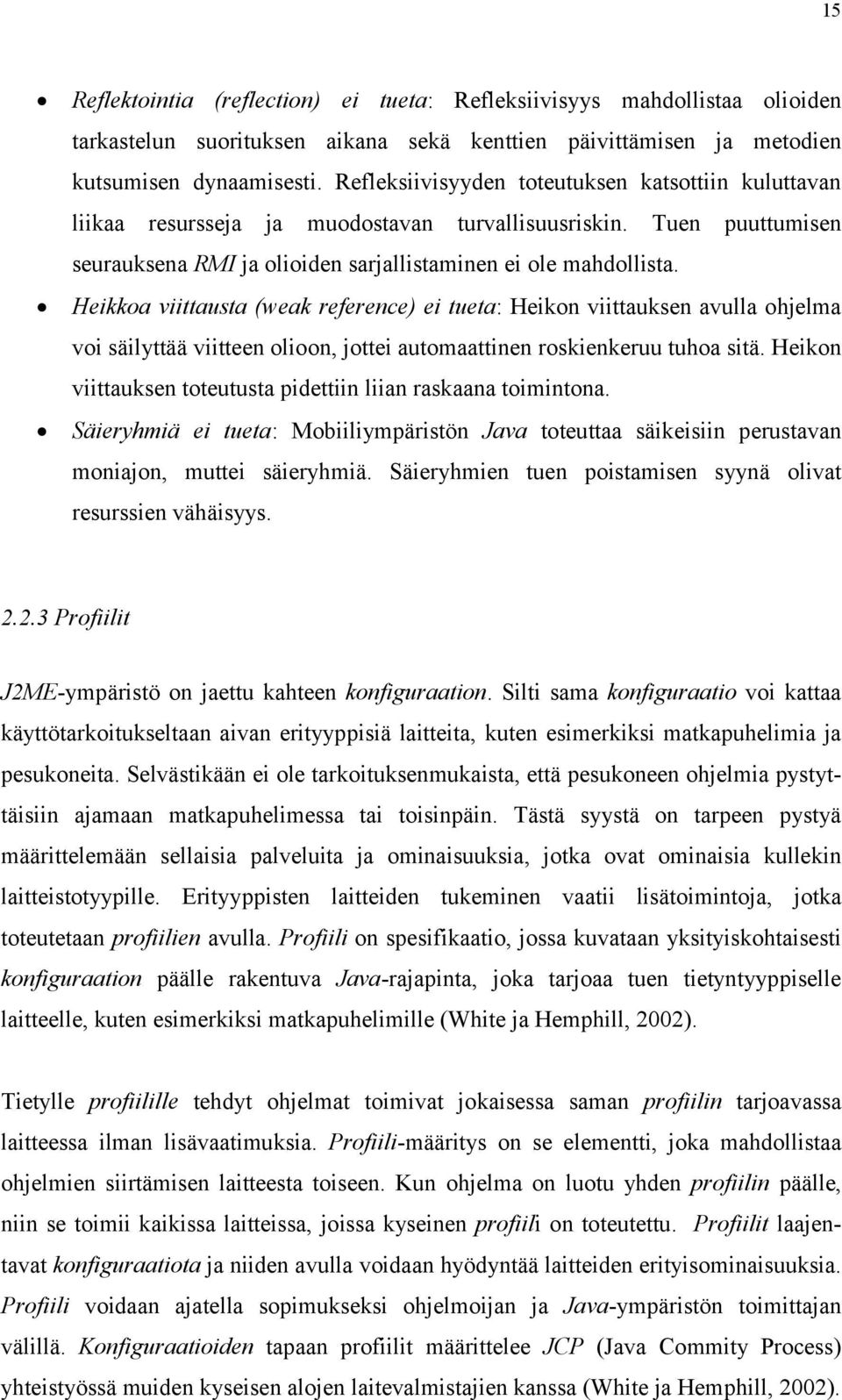 Heikkoa viittausta (weak reference) ei tueta: Heikon viittauksen avulla ohjelma voi säilyttää viitteen olioon, jottei automaattinen roskienkeruu tuhoa sitä.