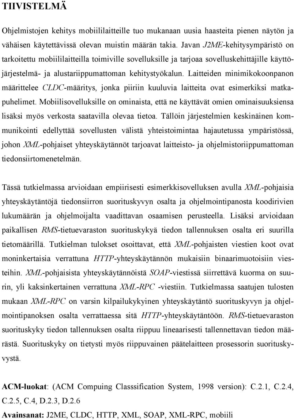 Laitteiden minimikokoonpanon määrittelee CLDC-määritys, jonka piiriin kuuluvia laitteita ovat esimerkiksi matkapuhelimet.