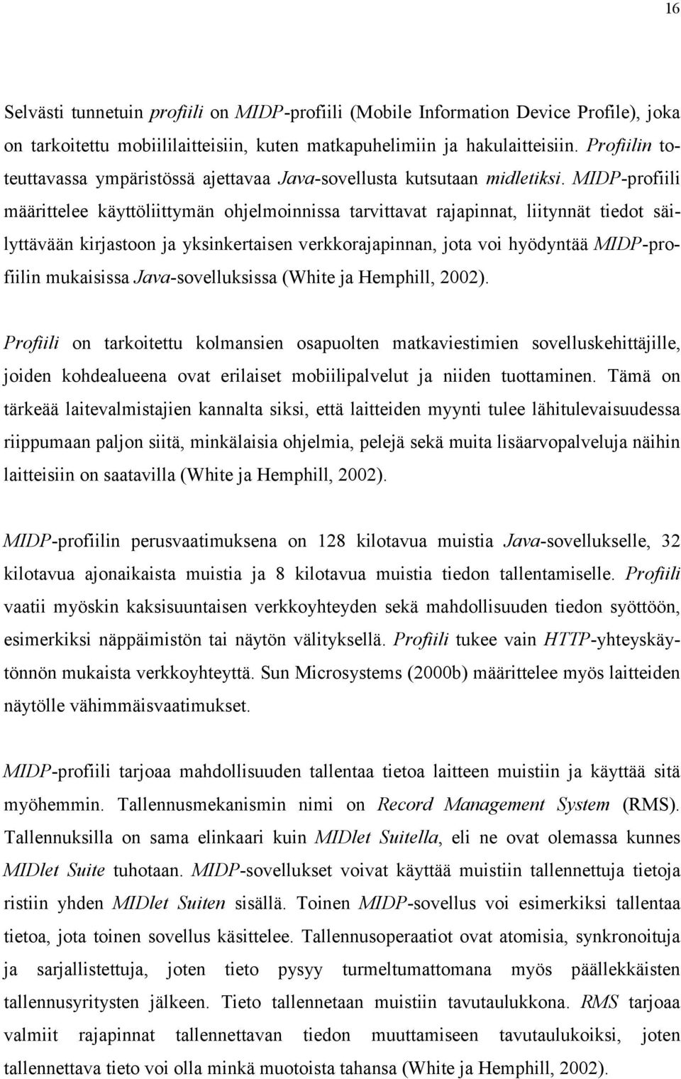 MIDP-profiili määrittelee käyttöliittymän ohjelmoinnissa tarvittavat rajapinnat, liitynnät tiedot säilyttävään kirjastoon ja yksinkertaisen verkkorajapinnan, jota voi hyödyntää MIDP-profiilin