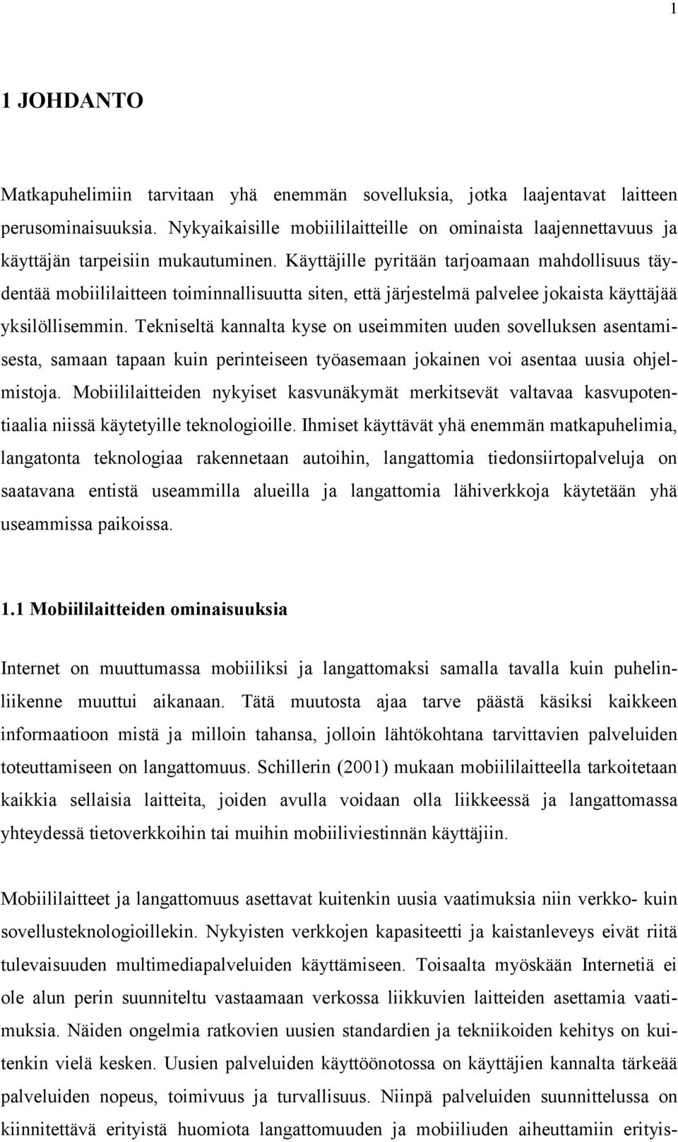 Käyttäjille pyritään tarjoamaan mahdollisuus täydentää mobiililaitteen toiminnallisuutta siten, että järjestelmä palvelee jokaista käyttäjää yksilöllisemmin.