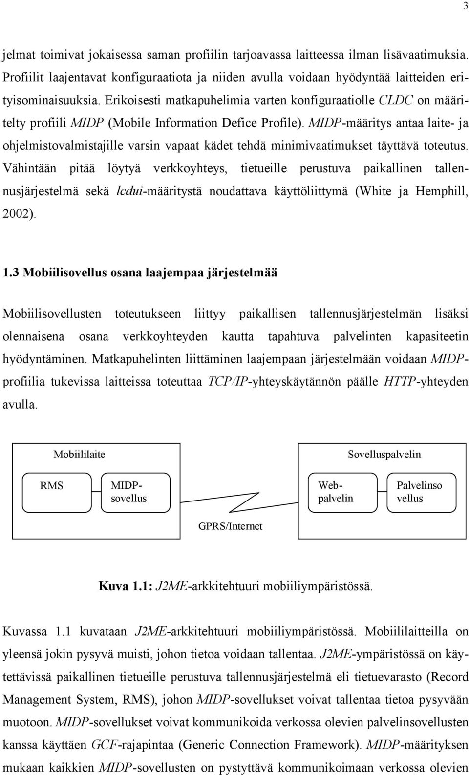 MIDP-määritys antaa laite- ja ohjelmistovalmistajille varsin vapaat kädet tehdä minimivaatimukset täyttävä toteutus.