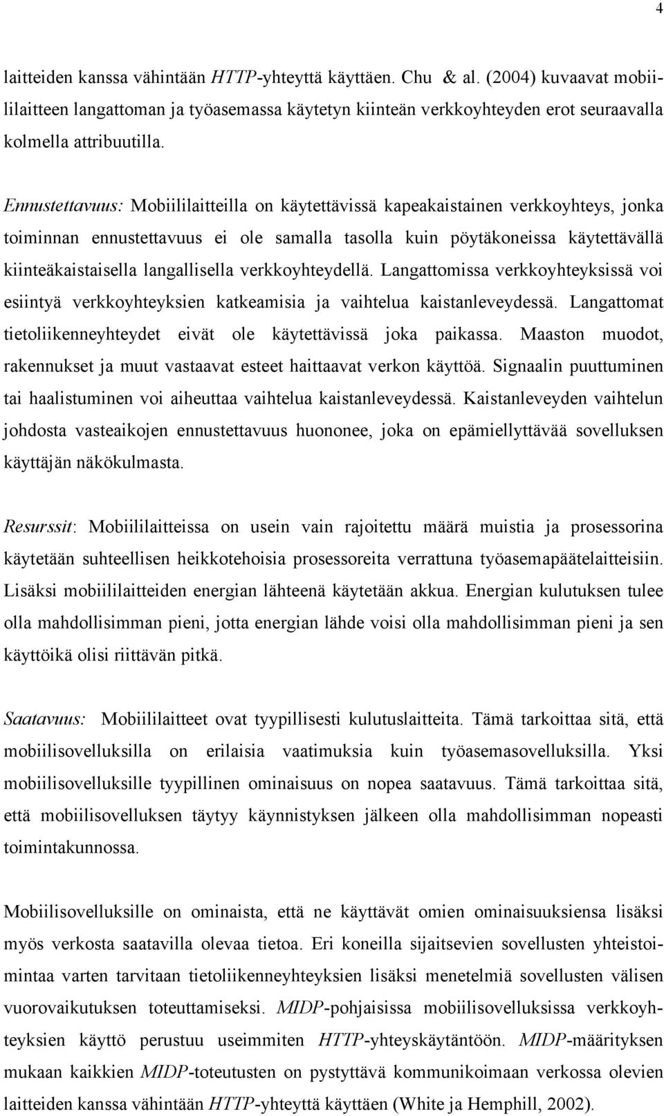 langallisella verkkoyhteydellä. Langattomissa verkkoyhteyksissä voi esiintyä verkkoyhteyksien katkeamisia ja vaihtelua kaistanleveydessä.