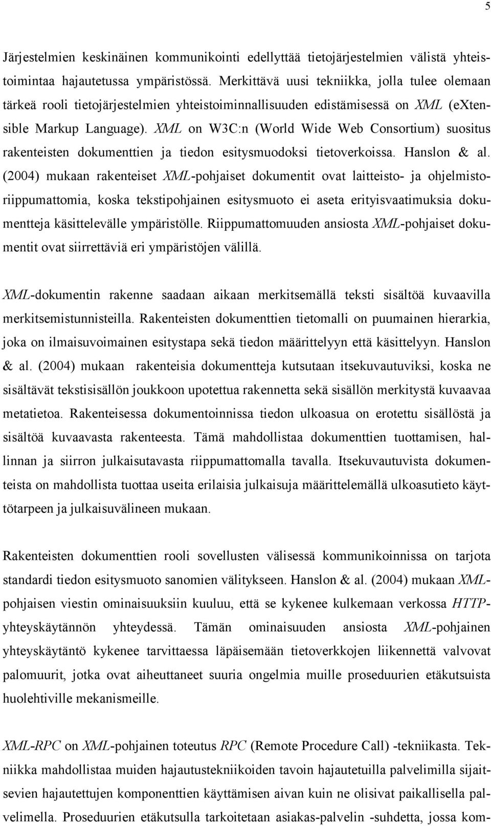 XML on W3C:n (World Wide Web Consortium) suositus rakenteisten dokumenttien ja tiedon esitysmuodoksi tietoverkoissa. Hanslon & al.
