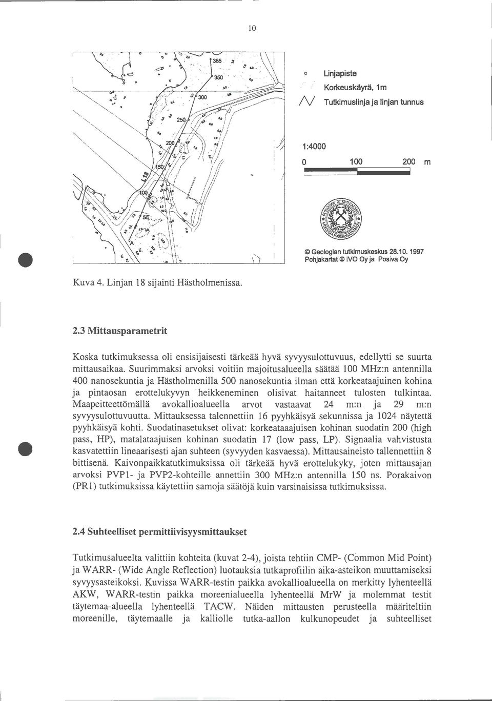 Suurimmaksi arvoksi voitiin majoitusalueella säätää 100 MHz:n antennilla 400 nanasekuntia ja Hästholmenilla 500 nanasekuntia ilman että korkeataajuinen kohina ja pintaosan erottelukyvyn heikkeneminen