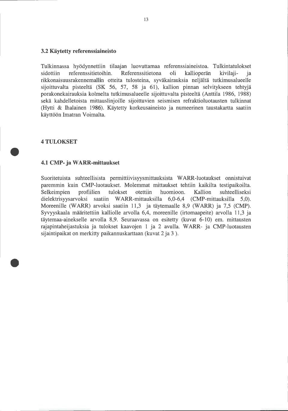 selvitykseen tehtyjä porakonekairauksia kolmelta tutkimusalueelle sijoittuvalta pisteeltä (Anttila 1986, 1988) sekä kahdelletoista mittauslinjoille sijoittuvien seismisen refraktioluotausten