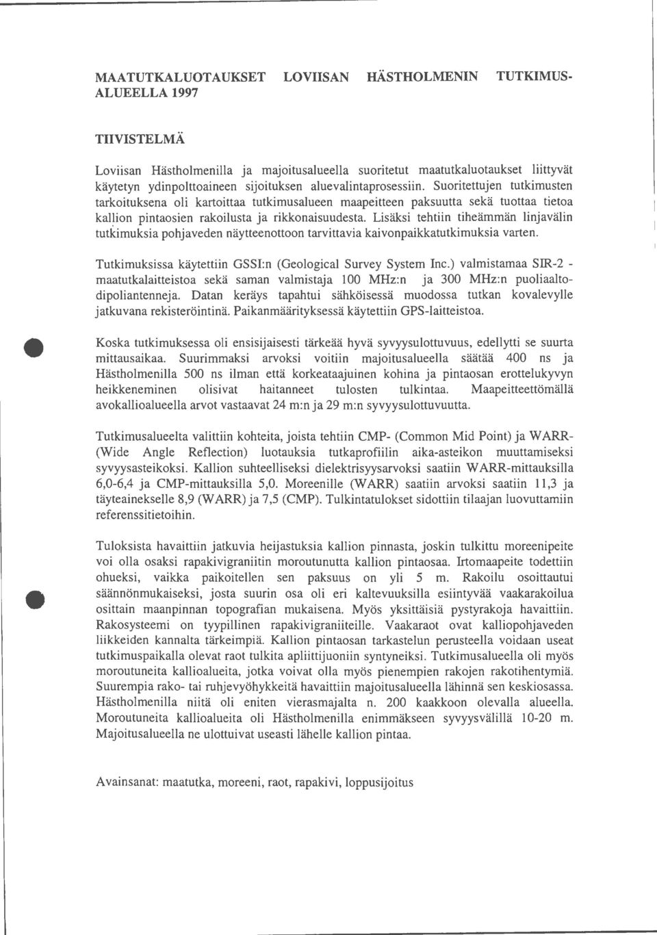 Lisäksi tehtiin tiheämmän linjavälin tutkimuksia pohjaveden näytteenottoon tarvittavia kaivonpaikkatutkimuksia varten. Tutkimuksissa käytettiin GSSI:n (Geological Survey System Inc.