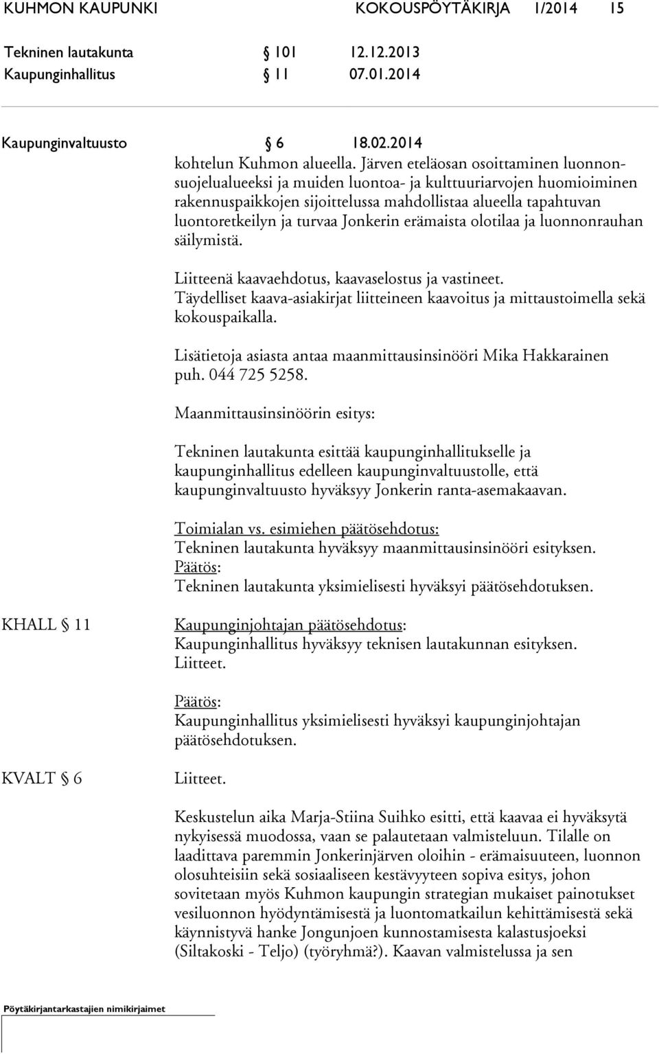 Jonkerin erämaista olotilaa ja luonnonrauhan säilymistä. Liitteenä kaavaehdotus, kaavaselostus ja vastineet. Täydelliset kaava-asiakirjat liitteineen kaavoitus ja mittaustoimella sekä kokouspaikalla.